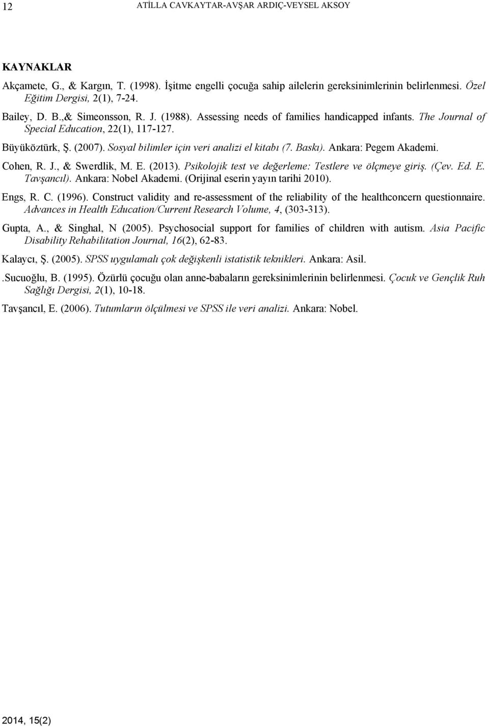 Sosyal bilimler için veri analizi el kitabı (7. Baskı). Ankara: Pegem Akademi. Cohen, R. J., & Swerdlik, M. E. (2013). Psikolojik test ve değerleme: Testlere ve ölçmeye giriş. (Çev. Ed. E. Tavşancıl).