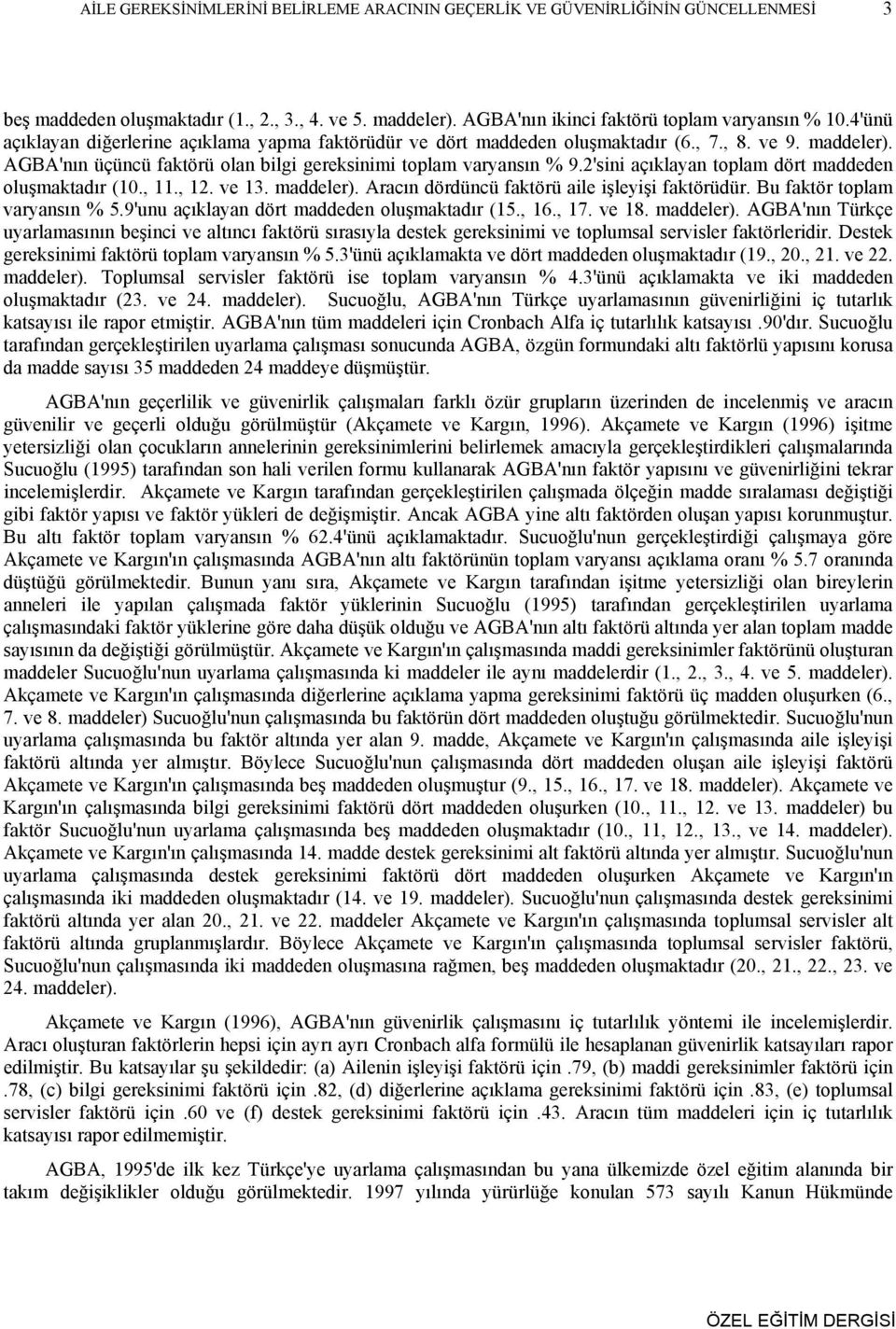 2'sini açıklayan toplam dört maddeden oluşmaktadır (10., 11., 12. ve 13. maddeler). Aracın dördüncü faktörü aile işleyişi faktörüdür. Bu faktör toplam varyansın % 5.