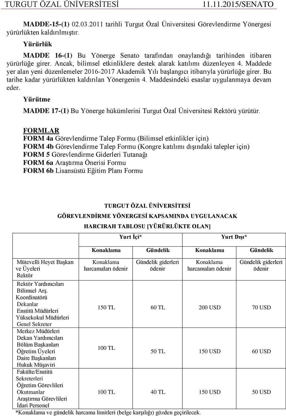 Maddede yer alan yeni düzenlemeler 2016-2017 Akademik Yılı başlangıcı itibarıyla yürürlüğe girer. Bu tarihe kadar yürürlükten kaldırılan Yönergenin 4. Maddesindeki esaslar uygulanmaya devam eder.