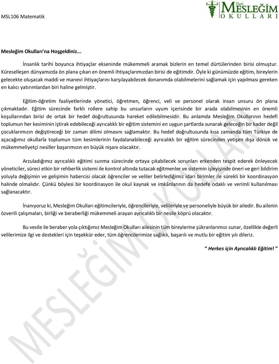 Öyle ki günümüzde eğitim, bireylerin gelecekte oluşacak maddi ve manevi ihtiyaçlarını karşılayabilecek donanımda olabilmelerini sağlamak için yapılması gereken en kalıcı yatırımlardan biri haline