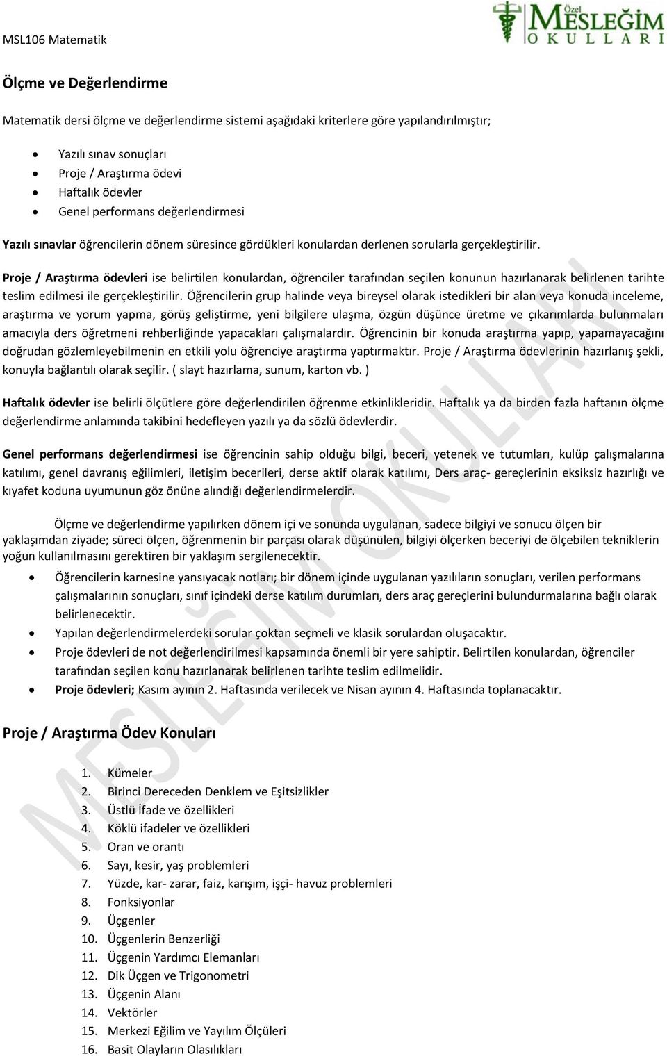 Proje / Araştırma ödevleri ise belirtilen konulardan, öğrenciler tarafından seçilen konunun hazırlanarak belirlenen tarihte teslim edilmesi ile gerçekleştirilir.