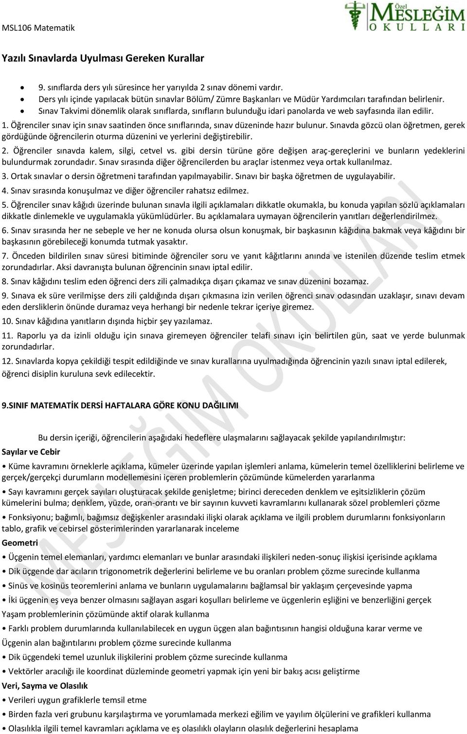 Sınav Takvimi dönemlik olarak sınıflarda, sınıfların bulunduğu idari panolarda ve web sayfasında ilan edilir. 1. Öğrenciler sınav için sınav saatinden önce sınıflarında, sınav düzeninde hazır bulunur.