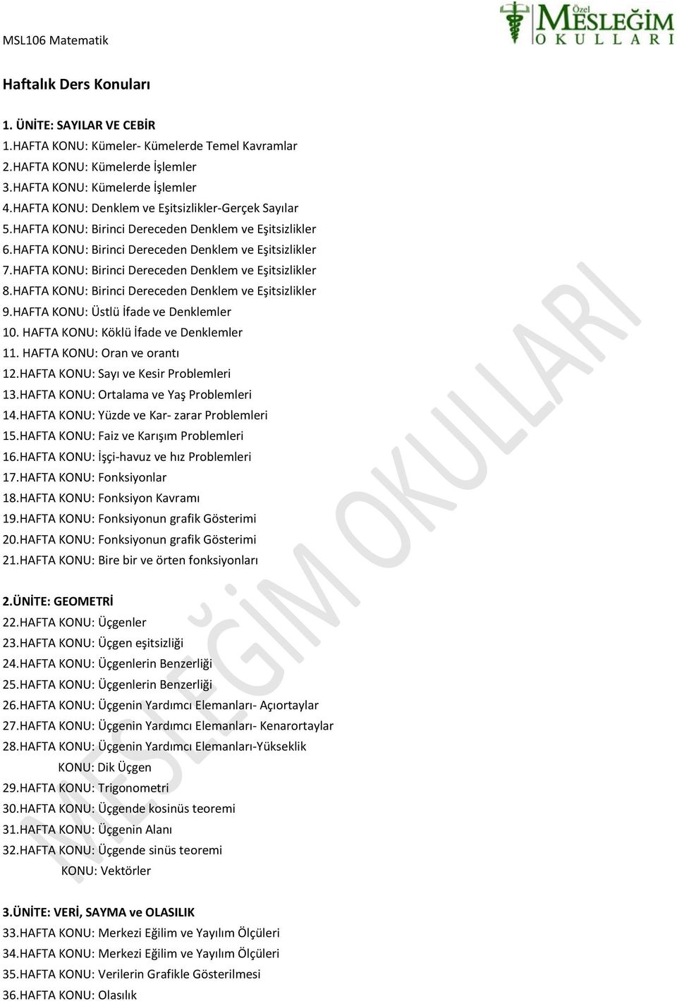 HAFTA KONU: Birinci Dereceden Denklem ve Eşitsizlikler 8.HAFTA KONU: Birinci Dereceden Denklem ve Eşitsizlikler 9.HAFTA KONU: Üstlü İfade ve Denklemler 10. HAFTA KONU: Köklü İfade ve Denklemler 11.