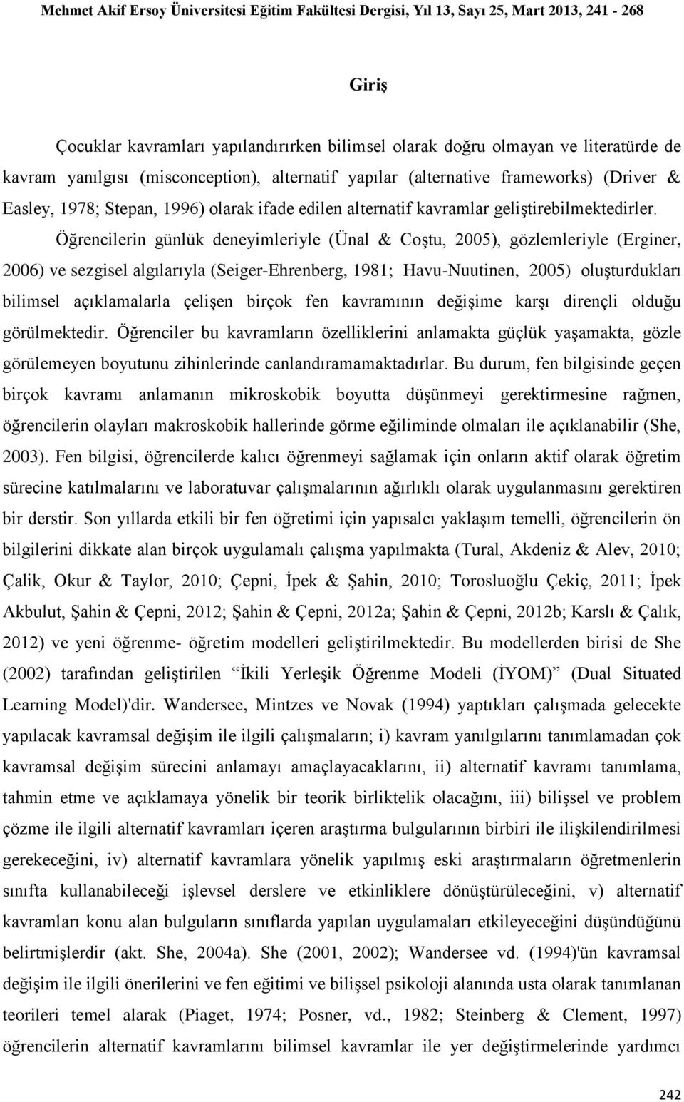 Öğrencilerin günlük deneyimleriyle (Ünal & Coştu, 2005), gözlemleriyle (Erginer, 2006) ve sezgisel algılarıyla (Seiger-Ehrenberg, 1981; Havu-Nuutinen, 2005) oluşturdukları bilimsel açıklamalarla