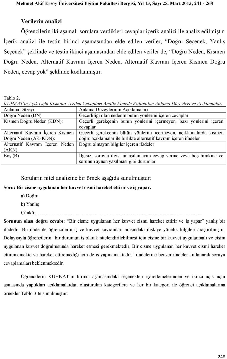 Alternatif Kavram İçeren Neden, Alternatif Kavram İçeren Kısmen Doğru Neden, cevap yok şeklinde kodlanmıştır. Tablo 2.