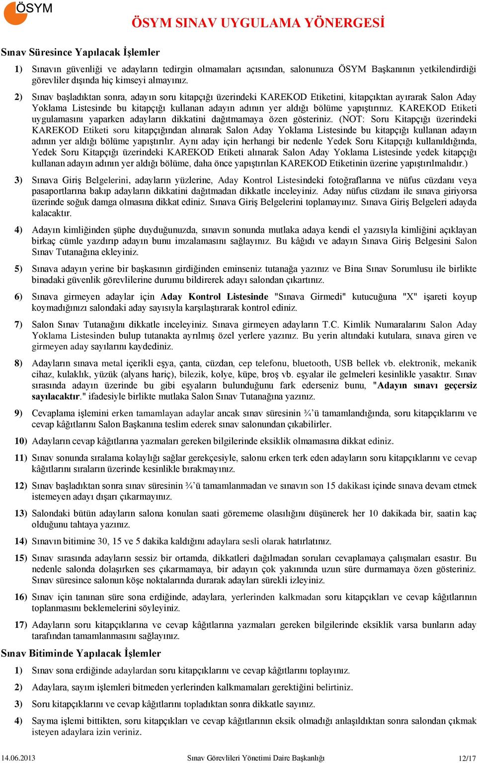 2) Sınav başladıktan sonra, adayın soru kitapçığı üzerindeki KAREKOD Etiketini, kitapçıktan ayırarak Salon Aday Yoklama Listesinde bu kitapçığı kullanan adayın adının yer aldığı bölüme yapıştırınız.