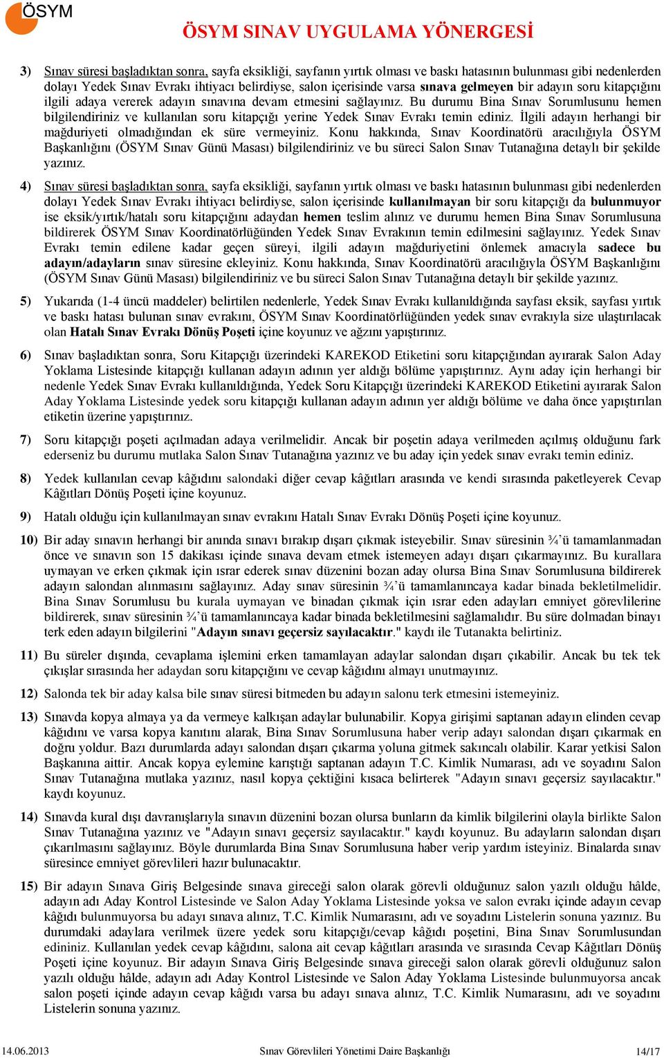 Bu durumu Bina Sınav Sorumlusunu hemen bilgilendiriniz ve kullanılan soru kitapçığı yerine Yedek Sınav Evrakı temin ediniz. İlgili adayın herhangi bir mağduriyeti olmadığından ek süre vermeyiniz.