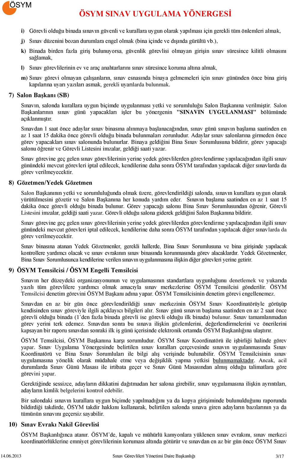 altına almak, m) Sınav görevi olmayan çalışanların, sınav esnasında binaya gelmemeleri için sınav gününden önce bina giriş kapılarına uyarı yazıları asmak, gerekli uyarılarda bulunmak.