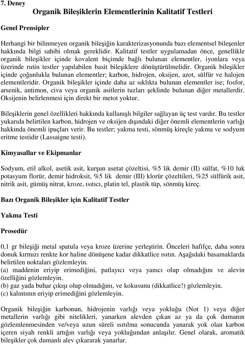 Kalitatif testler uygulamadan önce, genellikle organik bileşikler içinde kovalent biçimde bağlı bulunan elementler, iyonlara veya üzerinde rutin testler yapılabilen basit bileşiklere