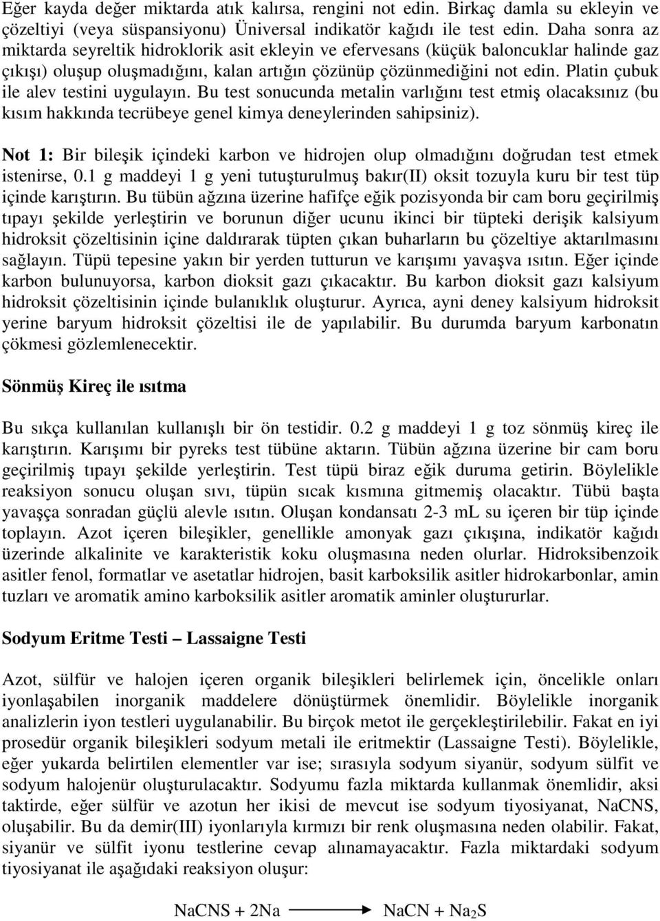 Platin çubuk ile alev testini uygulayın. Bu test sonucunda metalin varlığını test etmiş olacaksınız (bu kısım hakkında tecrübeye genel kimya deneylerinden sahipsiniz).