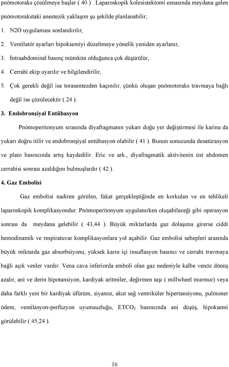 Çok gerekli değil ise torasentezden kaçınılır, çünkü oluşan pnömotoraks travmaya bağlı değil ise çözülecektir ( 24 ). 3.