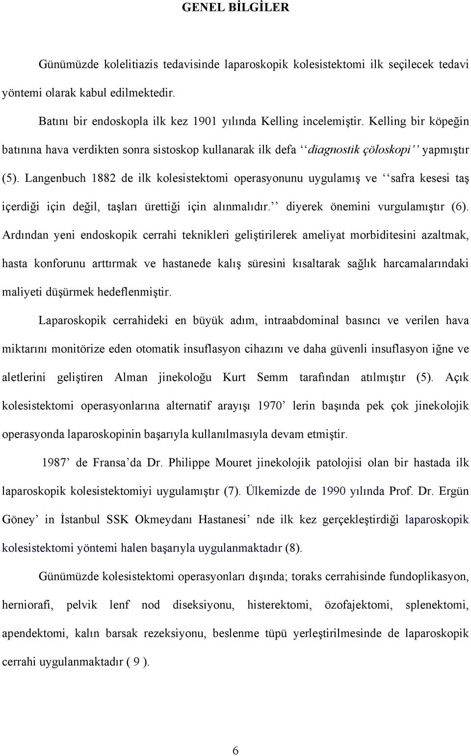 Langenbuch 1882 de ilk kolesistektomi operasyonunu uygulamış ve safra kesesi taş içerdiği için değil, taşları ürettiği için alınmalıdır. diyerek önemini vurgulamıştır (6).