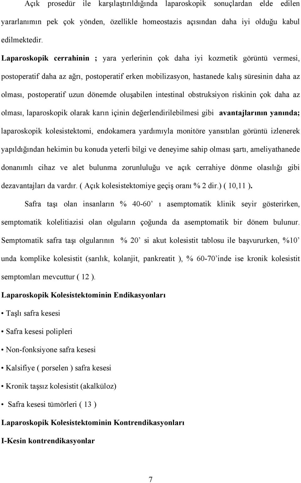 uzun dönemde oluşabilen intestinal obstruksiyon riskinin çok daha az olması, laparoskopik olarak karın içinin değerlendirilebilmesi gibi avantajlarının yanında; laparoskopik kolesistektomi,