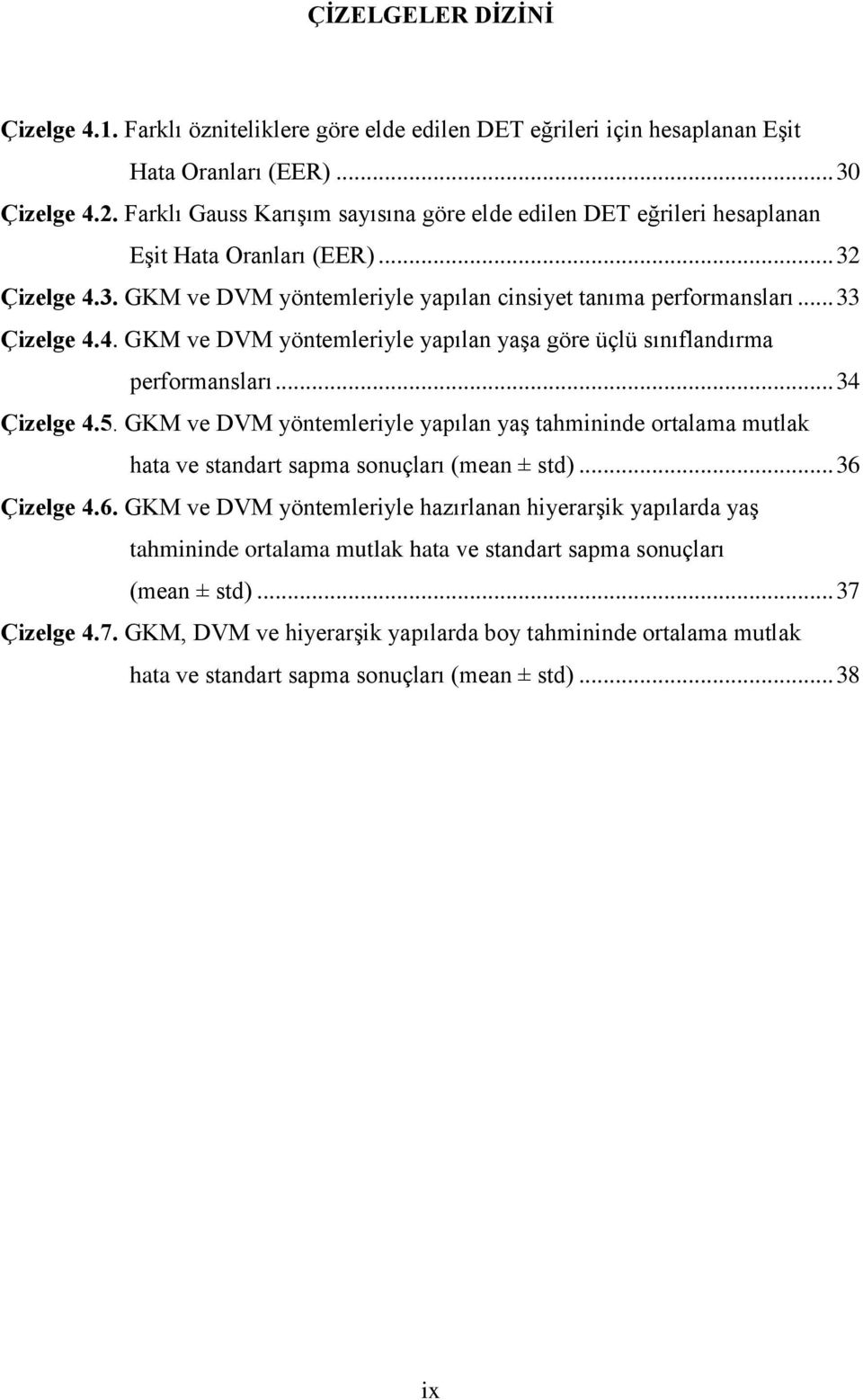 .. 34 Çizelge 4.5. GKM ve DVM yöntemleriyle yapılan yaş tahmininde ortalama mutlak hata ve standart sapma sonuçları (mean ± std)... 36 