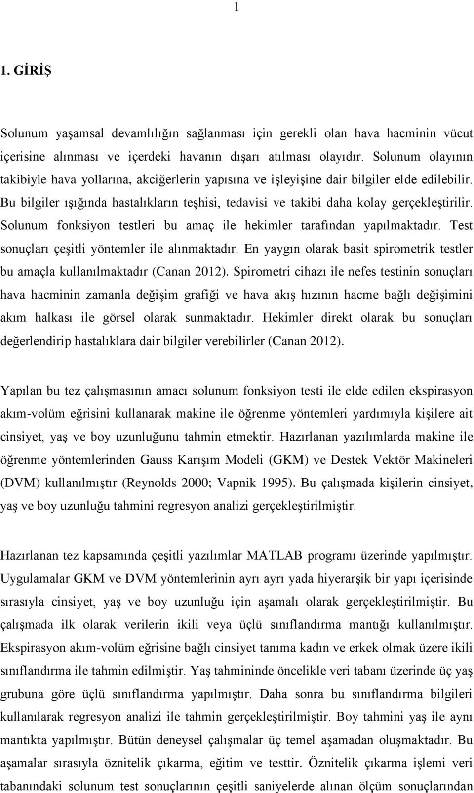 Bu bilgiler ışığında hastalıkların teşhisi, tedavisi ve takibi daha kolay gerçekleştirilir. Solunum fonksiyon testleri bu amaç ile hekimler tarafından yapılmaktadır.