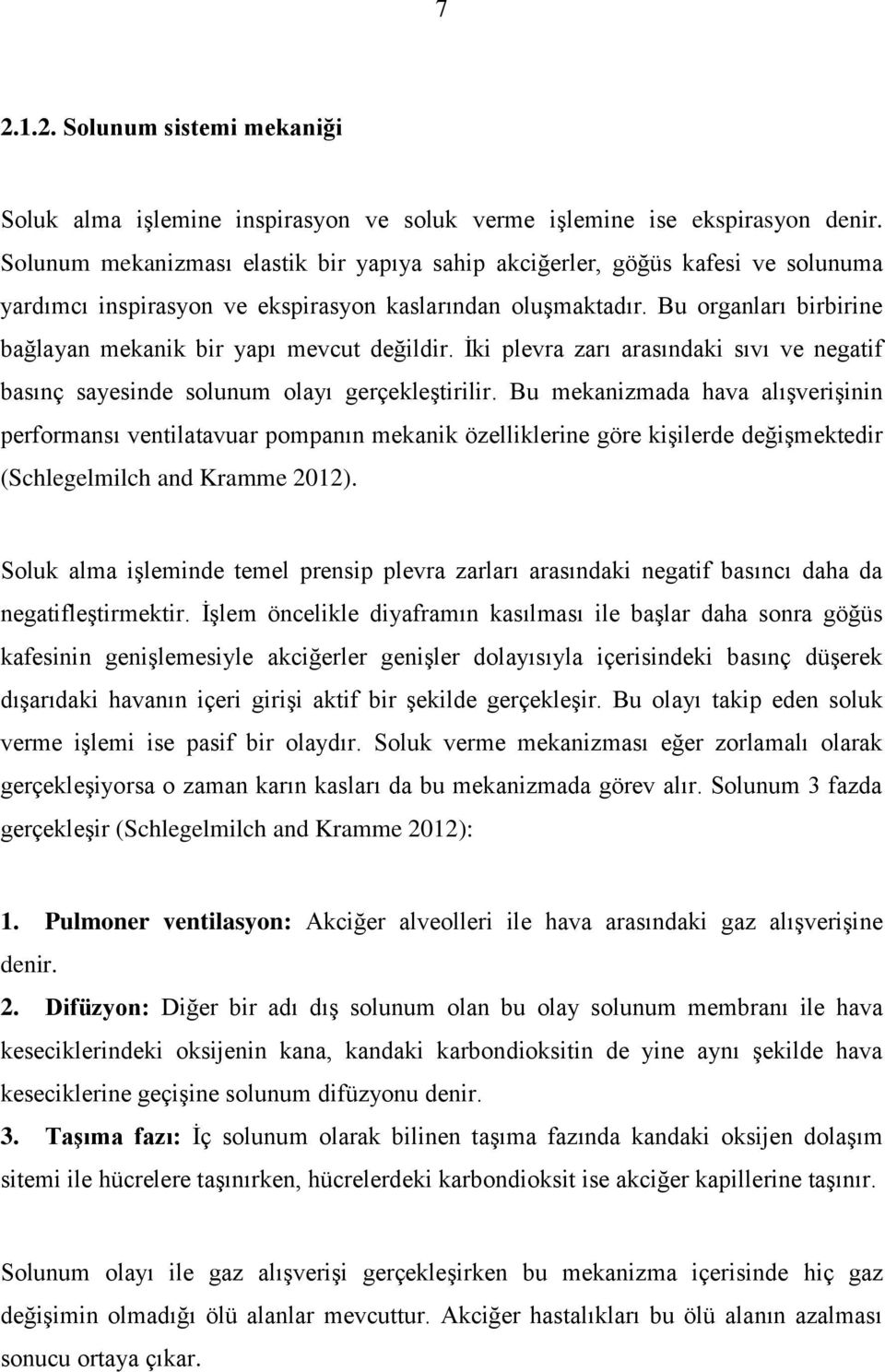 Bu organları birbirine bağlayan mekanik bir yapı mevcut değildir. İki plevra zarı arasındaki sıvı ve negatif basınç sayesinde solunum olayı gerçekleştirilir.