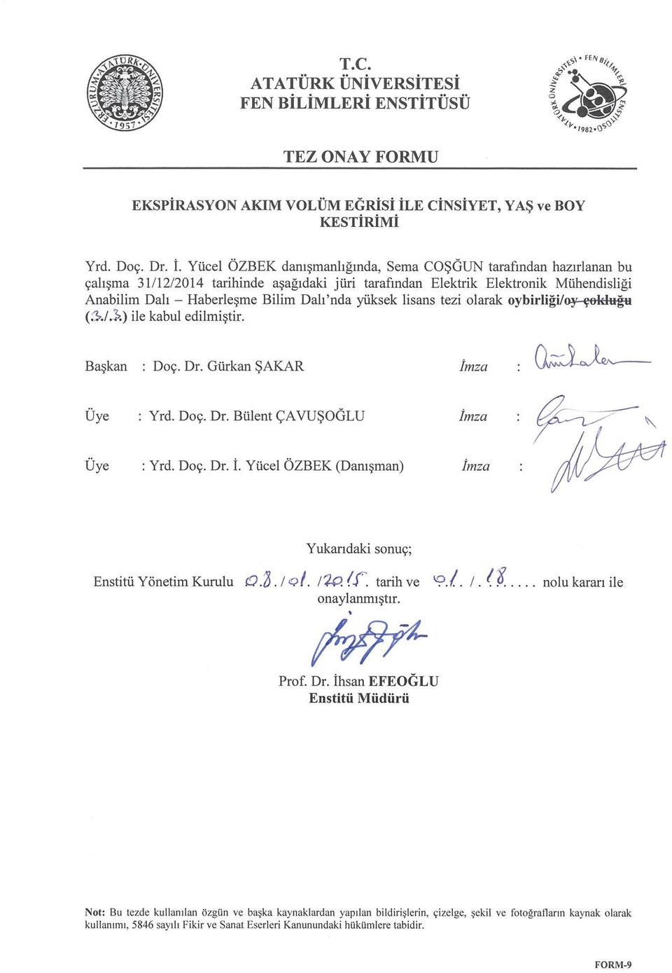 Başkan :... İmza : Üye :... İmza : Üye :... İmza : Yukarıdaki sonuç; Enstitü Yönetim Kurulu.../.../.. tarih ve....../.............. nolu kararı ile onaylanmıştır. Prof. Dr.