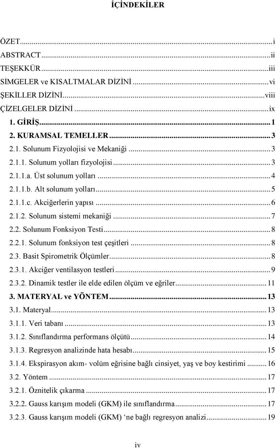 .. 8 2.2.1. Solunum fonksiyon test çeşitleri... 8 2.3. Basit Spirometrik Ölçümler... 8 2.3.1. Akciğer ventilasyon testleri... 9 2.3.2. Dinamik testler ile elde edilen ölçüm ve eğriler... 11 3.