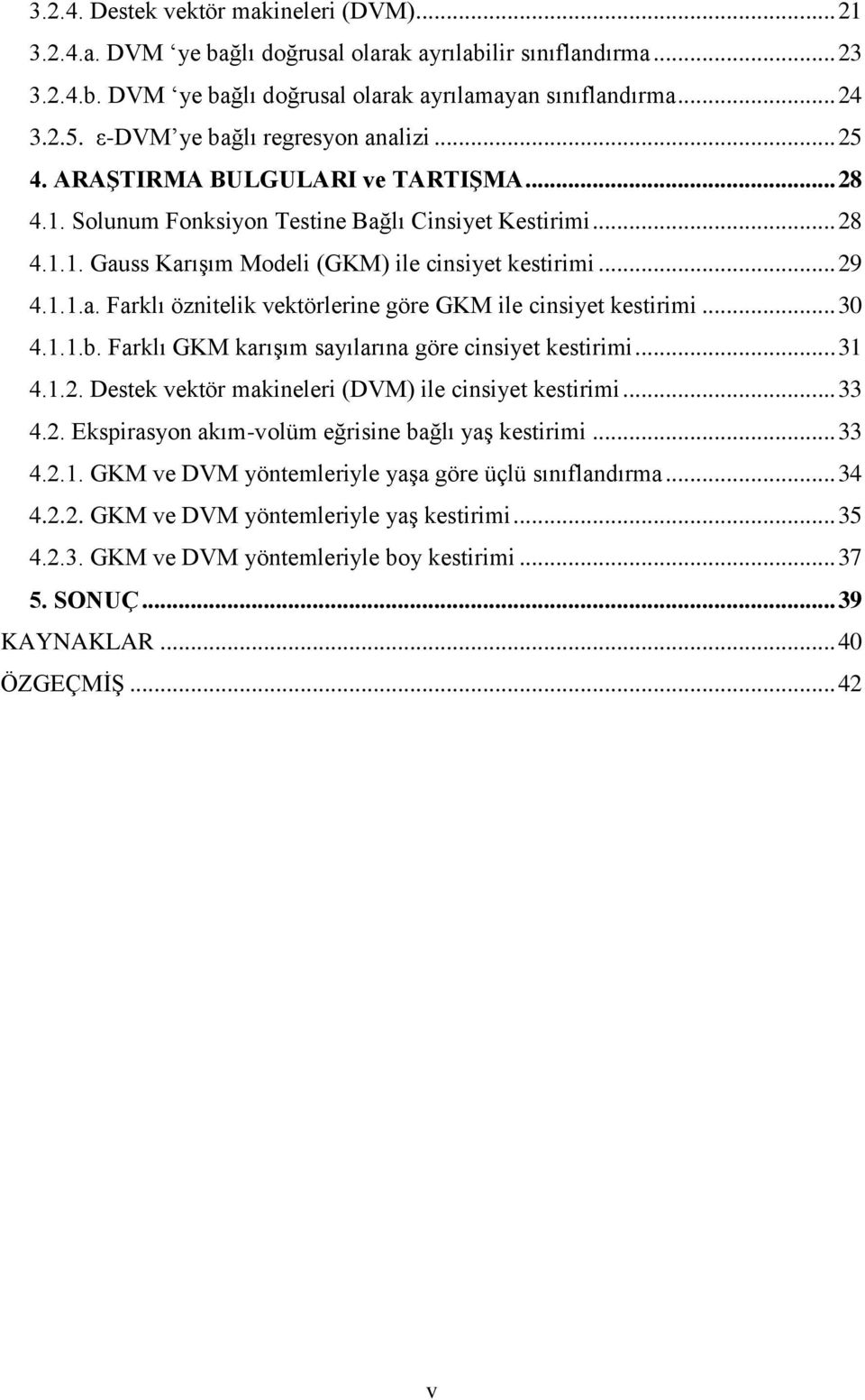 .. 29 4.1.1.a. Farklı öznitelik vektörlerine göre GKM ile cinsiyet kestirimi... 30 4.1.1.b. Farklı GKM karışım sayılarına göre cinsiyet kestirimi... 31 4.1.2. Destek vektör makineleri (DVM) ile cinsiyet kestirimi.
