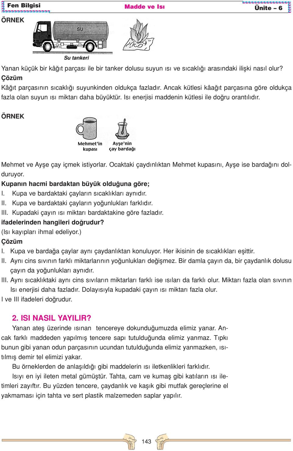 Ocaktaki çayd nl ktan Mehmet kupas n, Ayfle ise barda n dolduruyor. Kupan n hacmi bardaktan büyük oldu una göre; I. Kupa ve bardaktaki çaylar n s cakl klar ayn d r. II.