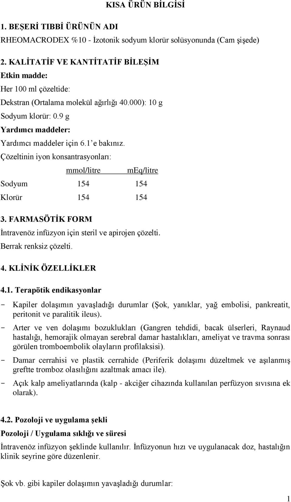 Çözeltinin iyon konsantrasyonları: mmol/litre meq/litre Sodyum 154 154 Klorür 154 154 3. FARMASÖTİK FORM İntravenöz infüzyon için steril ve apirojen çözelti. Berrak renksiz çözelti. 4.