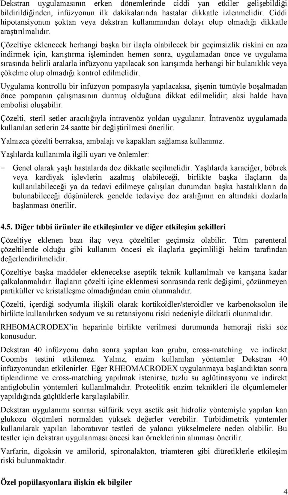 Çözeltiye eklenecek herhangi başka bir ilaçla olabilecek bir geçimsizlik riskini en aza indirmek için, karıştırma işleminden hemen sonra, uygulamadan önce ve uygulama sırasında belirli aralarla