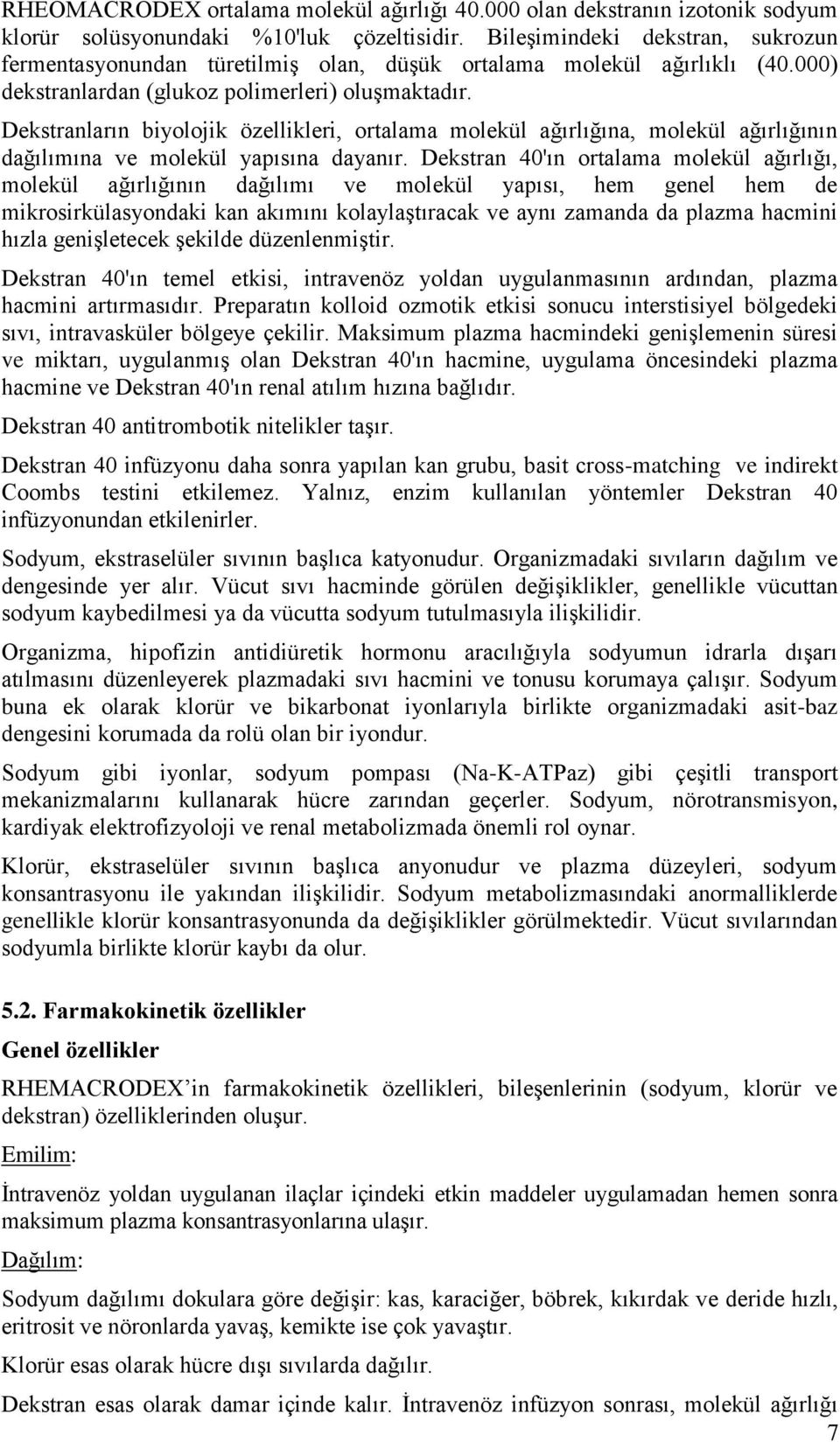 Dekstranların biyolojik özellikleri, ortalama molekül ağırlığına, molekül ağırlığının dağılımına ve molekül yapısına dayanır.