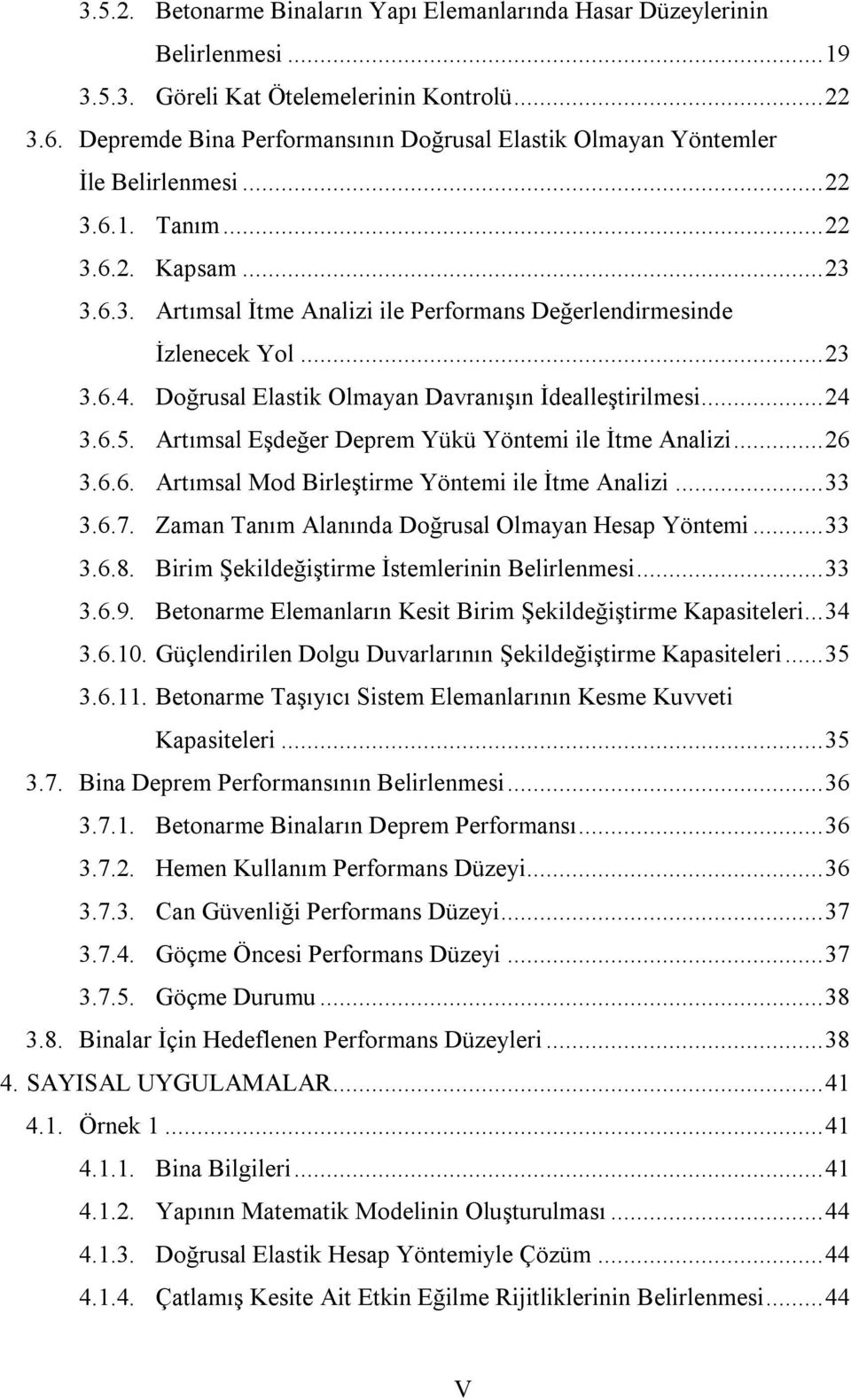 .. 23 3.6.4. Doğrusal Elastik Olmayan Davranışın İdealleştirilmesi... 24 3.6.5. Artımsal Eşdeğer Deprem Yükü Yöntemi ile İtme Analizi... 26 3.6.6. Artımsal Mod Birleştirme Yöntemi ile İtme Analizi.