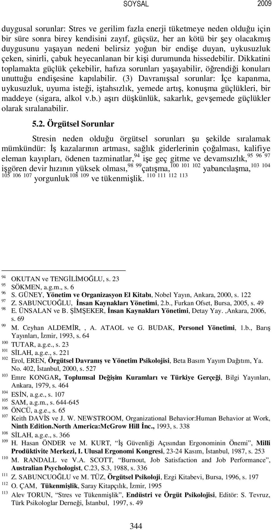 Dikkatini toplamakta güçlük çekebilir, hafıza sorunları yaşayabilir, öğrendiği konuları unuttuğu endişesine kapılabilir.