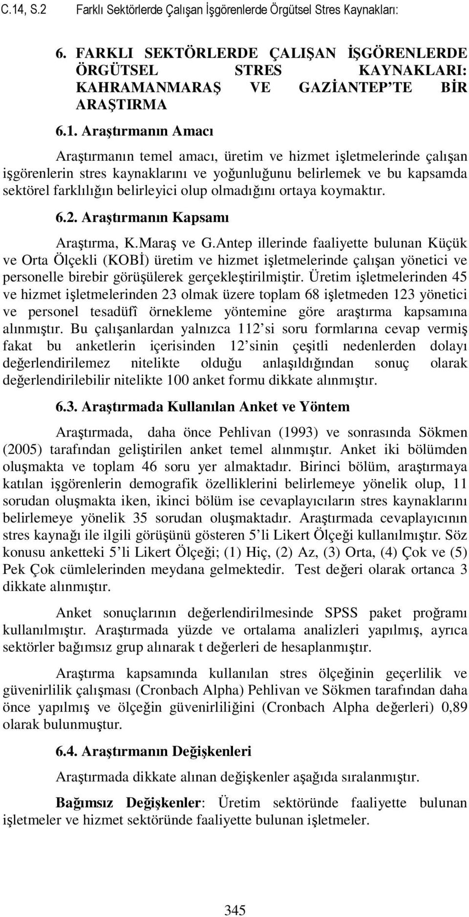 olmadığını ortaya koymaktır. 6.2. Araştırmanın Kapsamı Araştırma, K.Maraş ve G.