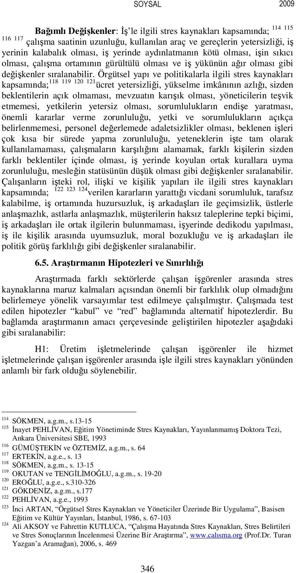 Örgütsel yapı ve politikalarla ilgili stres kaynakları kapsamında; 118 119 120 121 ücret yetersizliği, yükselme imkânının azlığı, sizden beklentilerin açık olmaması, mevzuatın karışık olması,