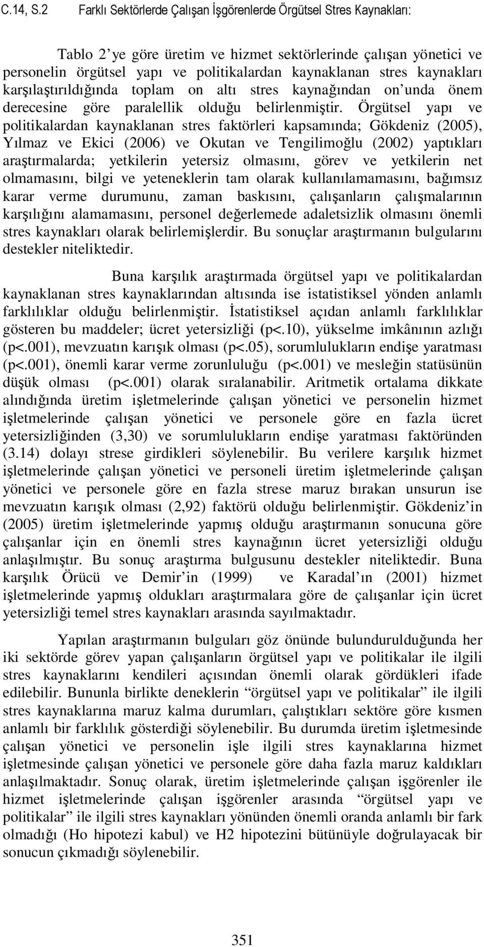 kaynakları karşılaştırıldığında toplam on altı stres kaynağından on unda önem derecesine göre paralellik olduğu belirlenmiştir.