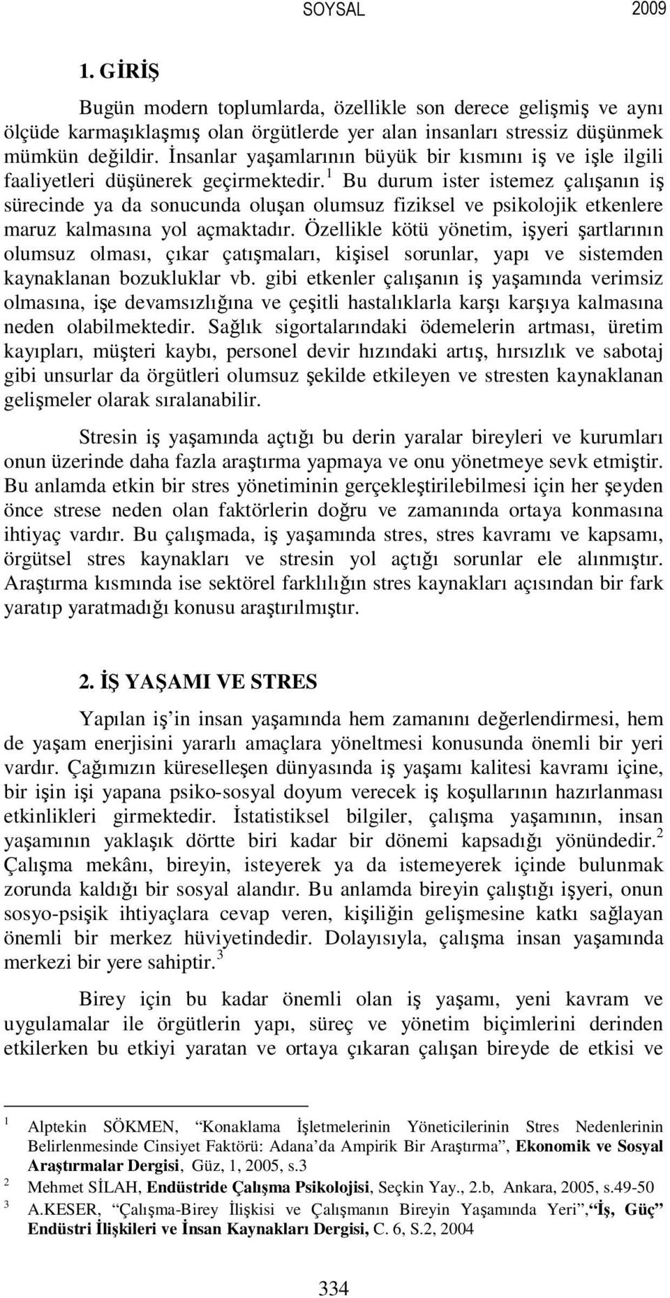 1 Bu durum ister istemez çalışanın iş sürecinde ya da sonucunda oluşan olumsuz fiziksel ve psikolojik etkenlere maruz kalmasına yol açmaktadır.