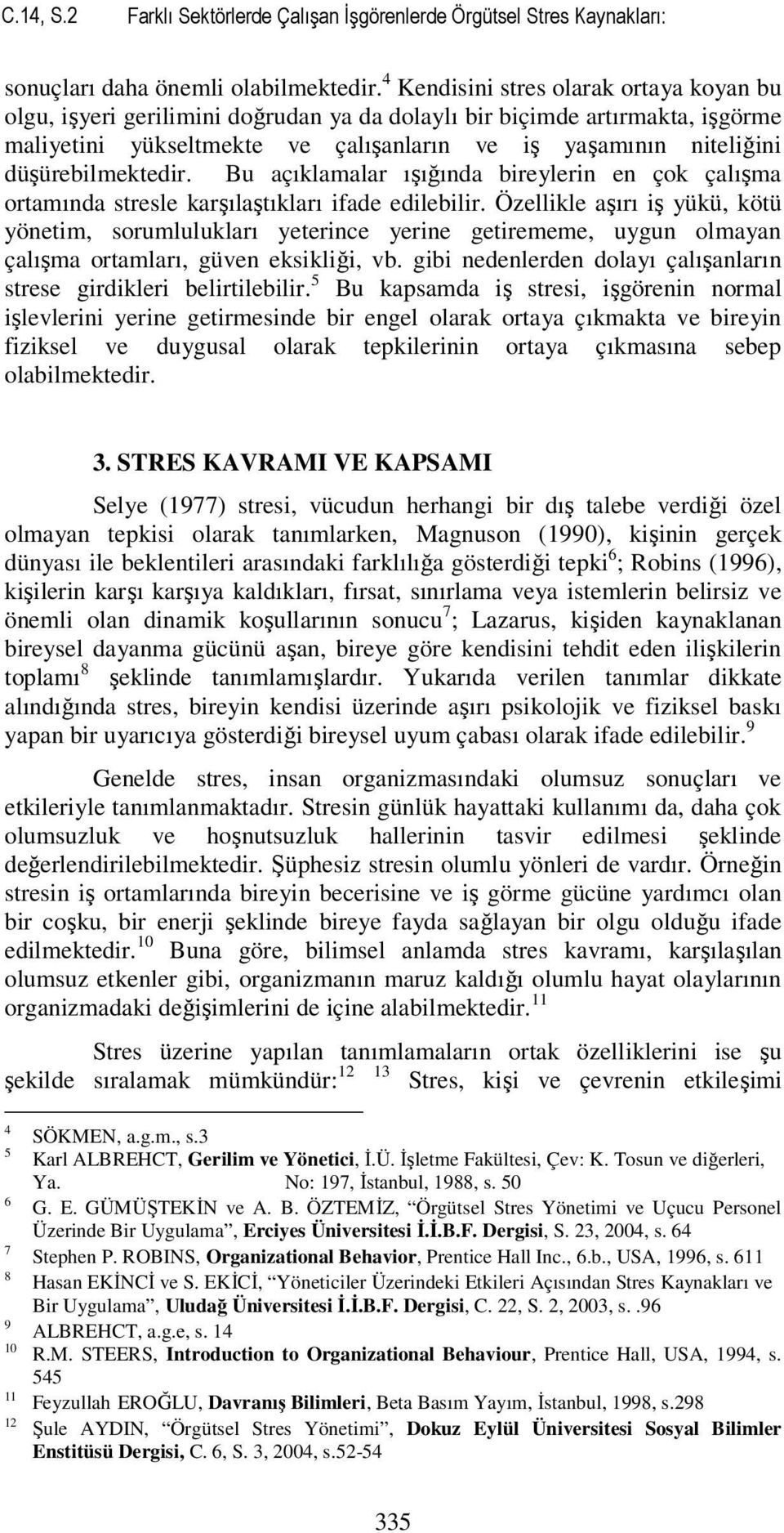 düşürebilmektedir. Bu açıklamalar ışığında bireylerin en çok çalışma ortamında stresle karşılaştıkları ifade edilebilir.