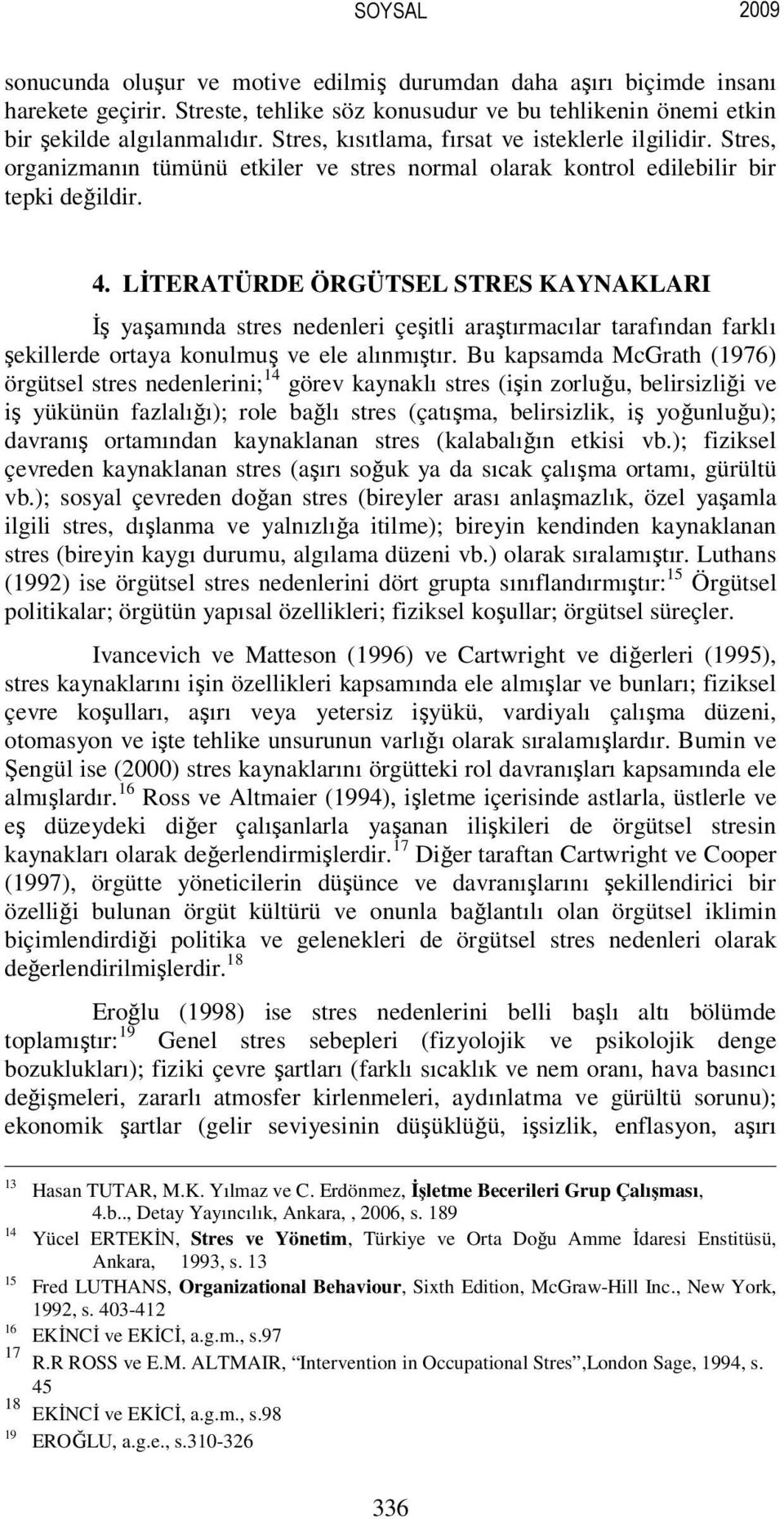 LİTERATÜRDE ÖRGÜTSEL STRES KAYNAKLARI İş yaşamında stres nedenleri çeşitli araştırmacılar tarafından farklı şekillerde ortaya konulmuş ve ele alınmıştır.