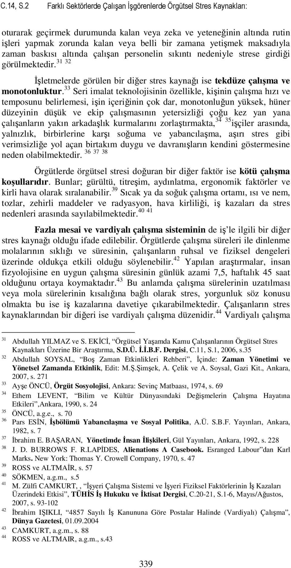 yetişmek maksadıyla zaman baskısı altında çalışan personelin sıkıntı nedeniyle strese girdiği 31 32 görülmektedir. İşletmelerde görülen bir diğer stres kaynağı ise tekdüze çalışma ve monotonluktur.