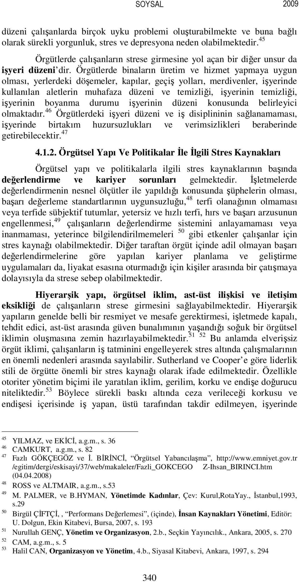 Örgütlerde binaların üretim ve hizmet yapmaya uygun olması, yerlerdeki döşemeler, kapılar, geçiş yolları, merdivenler, işyerinde kullanılan aletlerin muhafaza düzeni ve temizliği, işyerinin