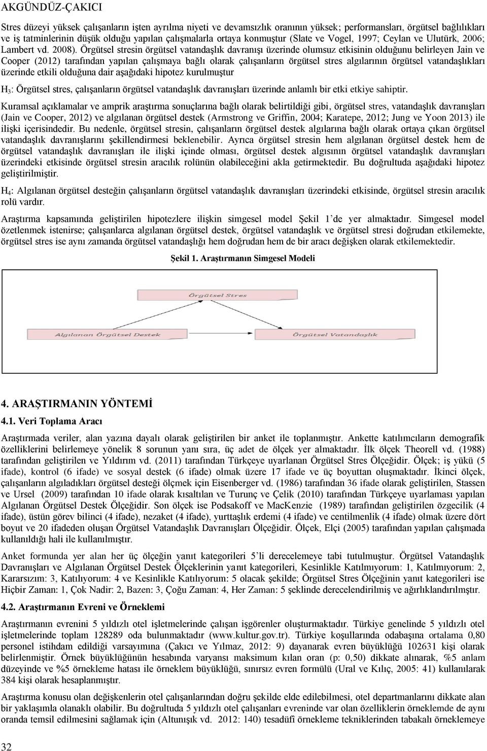 Örgütsel stresin örgütsel vatandaşlık davranışı üzerinde olumsuz etkisinin olduğunu belirleyen Jain ve Cooper (2012) tarafından yapılan çalışmaya bağlı olarak çalışanların örgütsel stres algılarının