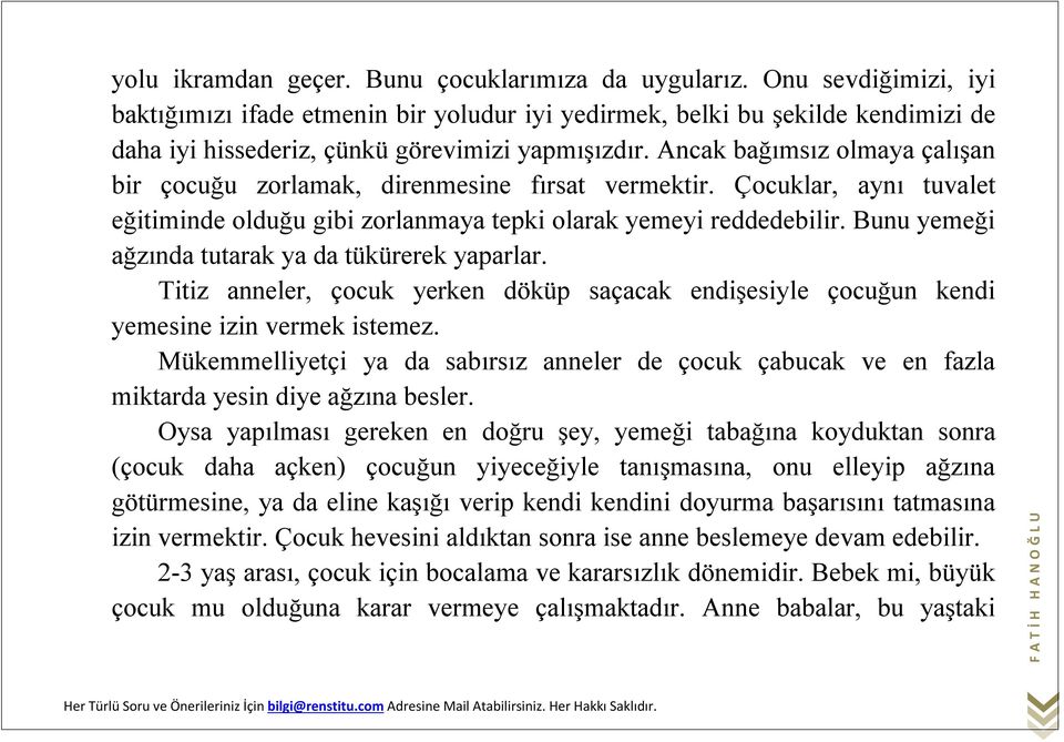 Ancak bağımsız olmaya çalışan bir çocuğu zorlamak, direnmesine fırsat vermektir. Çocuklar, aynı tuvalet eğitiminde olduğu gibi zorlanmaya tepki olarak yemeyi reddedebilir.