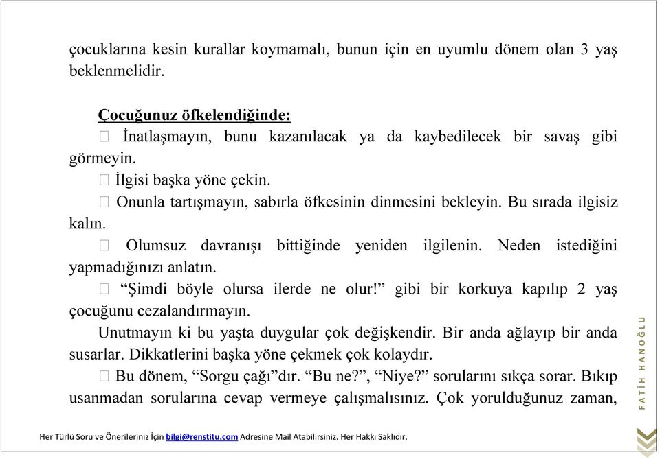 Bu sırada ilgisiz kalın. Olumsuz davranışı bittiğinde yeniden ilgilenin. Neden istediğini yapmadığınızı anlatın. Şimdi böyle olursa ilerde ne olur!