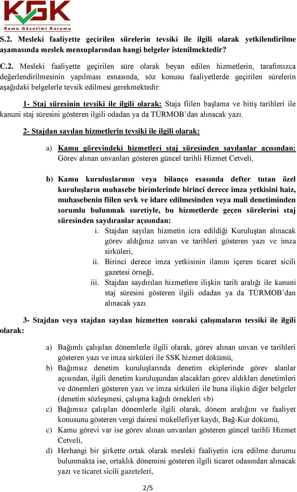 tevsiki ile ilgili olarak: Staja fiilen başlama ve bitiş tarihleri ile kanuni staj süresini gösteren ilgili odadan ya da TÜRMOB dan alınacak yazı.