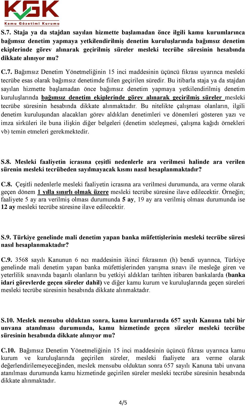 Bağımsız Denetim Yönetmeliğinin 15 inci maddesinin üçüncü fıkrası uyarınca mesleki tecrübe esas olarak bağımsız denetimde fiilen geçirilen süredir.