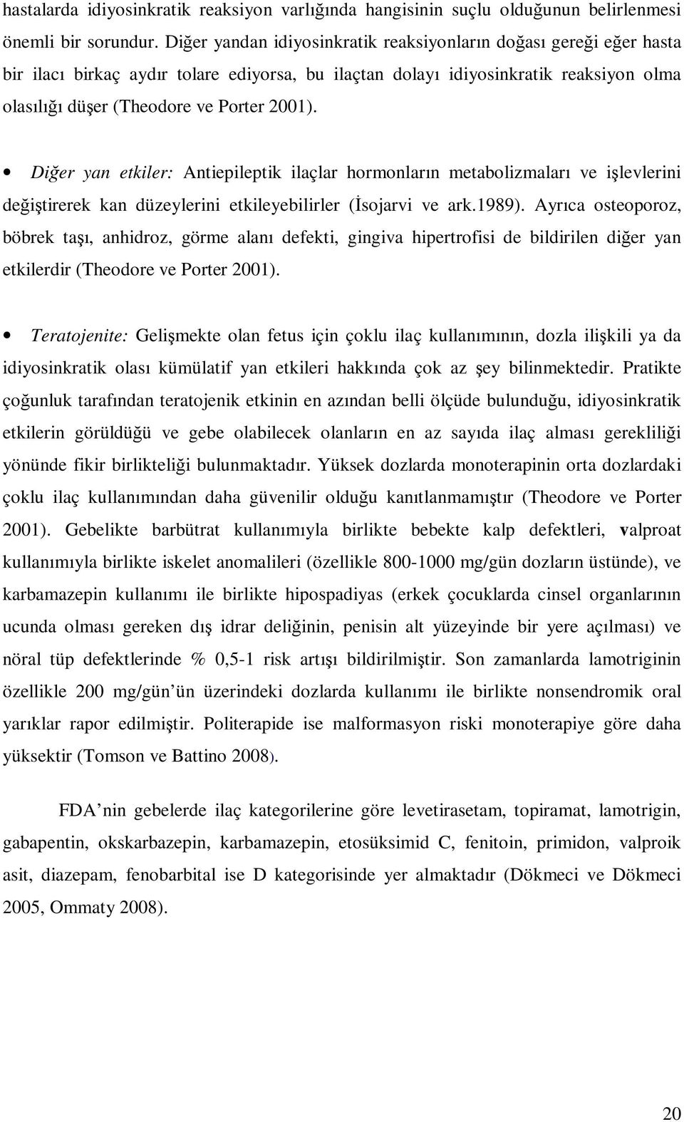 Diğer yan etkiler: Antiepileptik ilaçlar hormonların metabolizmaları ve işlevlerini değiştirerek kan düzeylerini etkileyebilirler (Đsojarvi ve ark.1989).