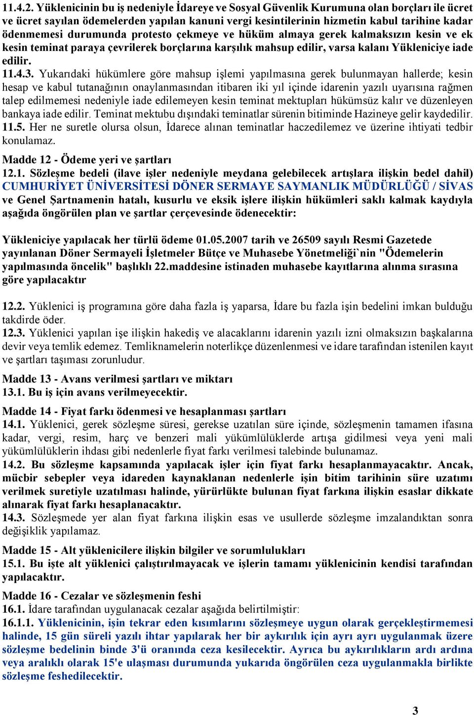 durumunda protesto çekmeye ve hüküm almaya gerek kalmaksızın kesin ve ek kesin teminat paraya çevrilerek borçlarına karşılık mahsup edilir, varsa kalanı Yükleniciye iade edilir. 11.4.3.