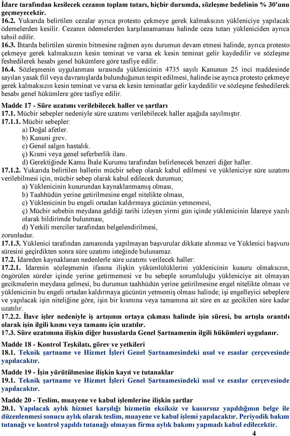 Cezanın ödemelerden karşılanamaması halinde ceza tutarı yükleniciden ayrıca tahsil edilir. 16.3.