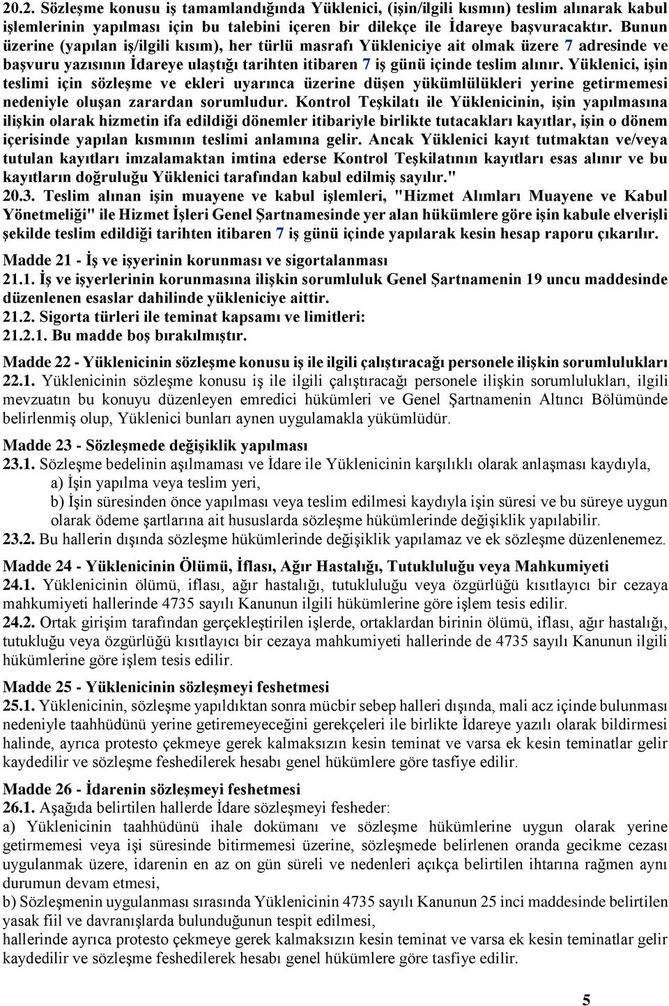 Yüklenici, işin teslimi için sözleşme ve ekleri uyarınca üzerine düşen yükümlülükleri yerine getirmemesi nedeniyle oluşan zarardan sorumludur.