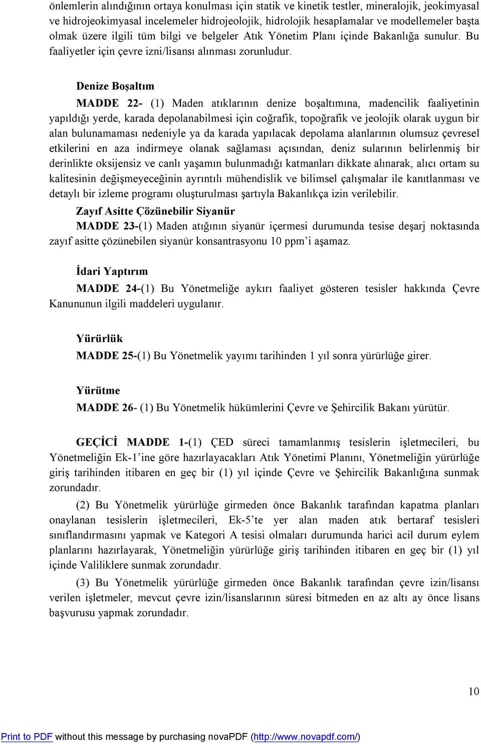 Denize Boşaltım MADDE 22- (1) Maden atıklarının denize boşaltımına, madencilik faaliyetinin yapıldığı yerde, karada depolanabilmesi için coğrafik, topoğrafik ve jeolojik olarak uygun bir alan