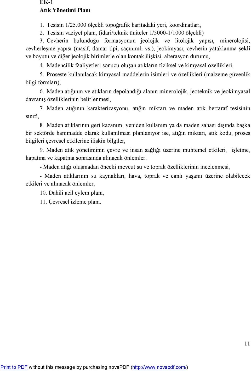 ), jeokimyası, cevherin yataklanma şekli ve boyutu ve diğer jeolojik birimlerle olan kontak ilişkisi, alterasyon durumu, 4.