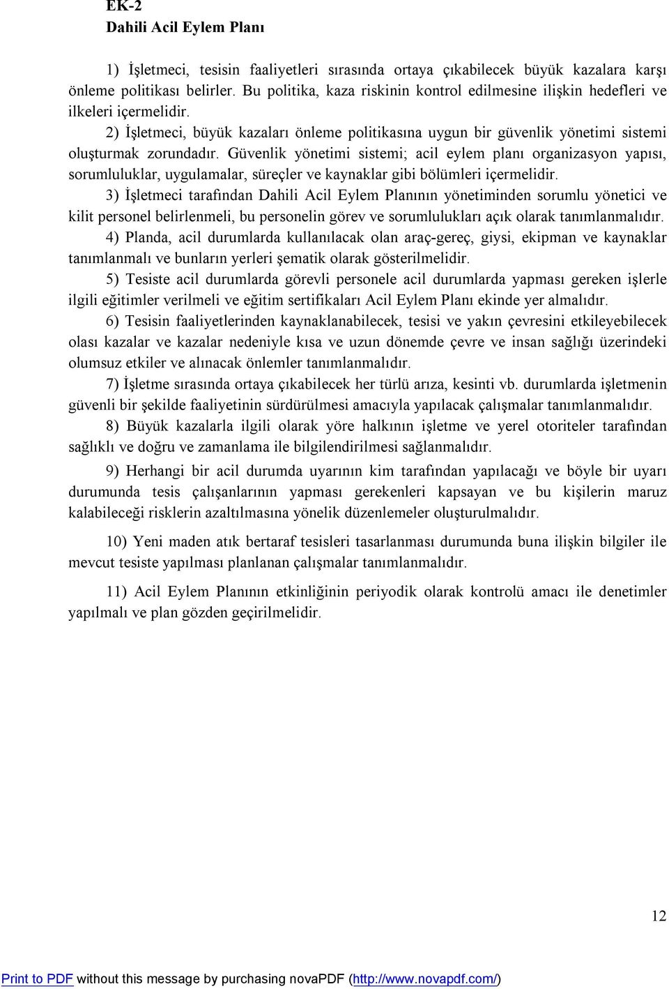 Güvenlik yönetimi sistemi; acil eylem planı organizasyon yapısı, sorumluluklar, uygulamalar, süreçler ve kaynaklar gibi bölümleri içermelidir.