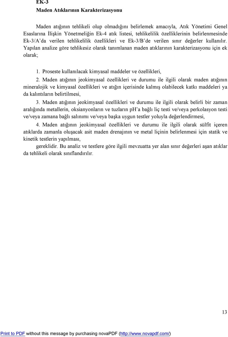 Yapılan analize göre tehlikesiz olarak tanımlanan maden atıklarının karakterizasyonu için ek olarak; 1. Proseste kullanılacak kimyasal maddeler ve özellikleri, 2.